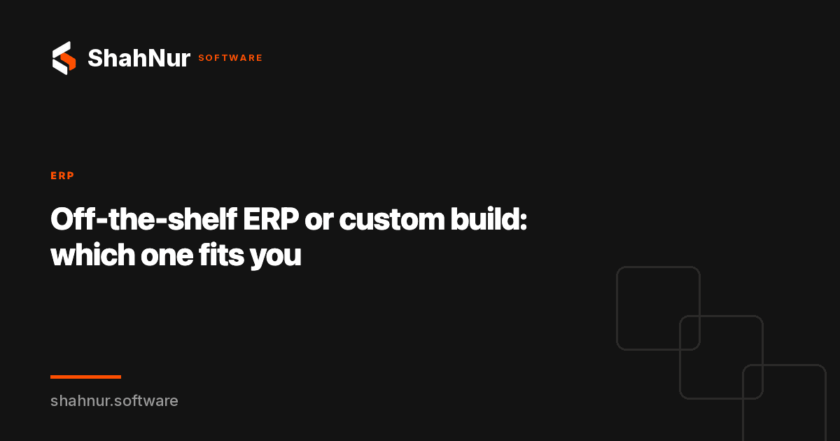 Off-the-shelf ERP or custom build: which one fits you